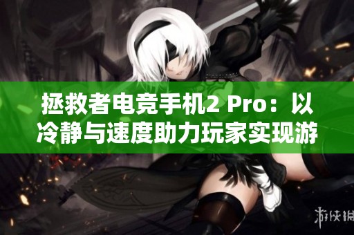 拯救者电竞手机2 Pro：以冷静与速度助力玩家实现游戏胜利