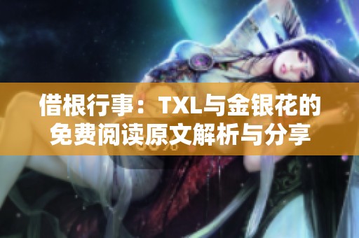 借根行事：TXL与金银花的免费阅读原文解析与分享