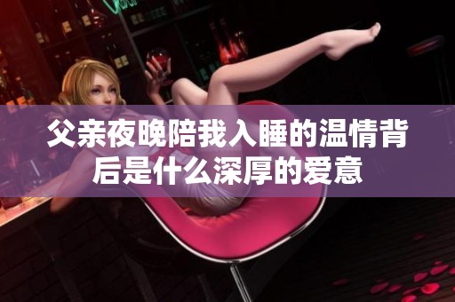 父亲夜晚陪我入睡的温情背后是什么深厚的爱意