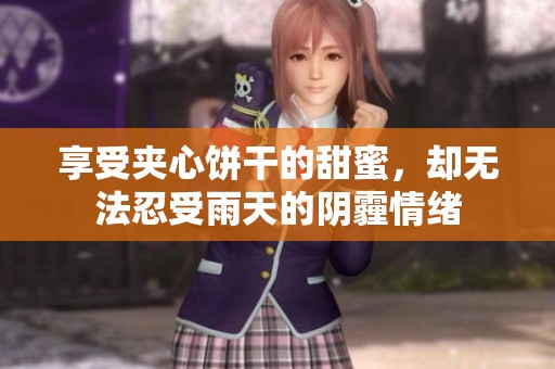 享受夹心饼干的甜蜜，却无法忍受雨天的阴霾情绪