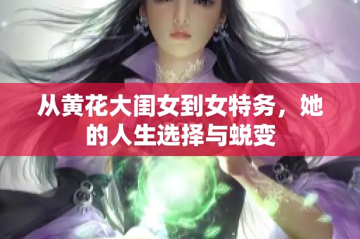 从黄花大闺女到女特务，她的人生选择与蜕变