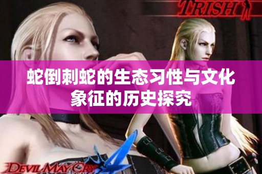 蛇倒刺蛇的生态习性与文化象征的历史探究