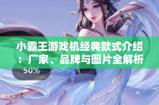 小霸王游戏机经典款式介绍：厂家、品牌与图片全解析
