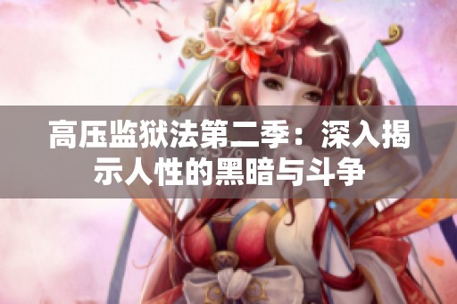 高压监狱法第二季：深入揭示人性的黑暗与斗争