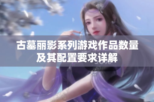 古墓丽影系列游戏作品数量及其配置要求详解