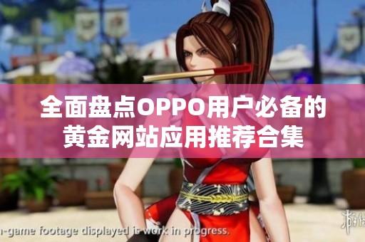 全面盘点OPPO用户必备的黄金网站应用推荐合集
