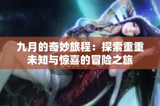 九月的奇妙旅程：探索重重未知与惊喜的冒险之旅