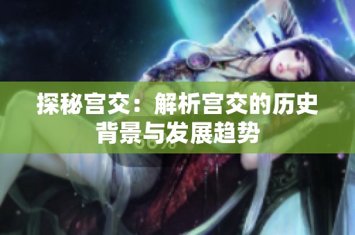 探秘宫交：解析宫交的历史背景与发展趋势
