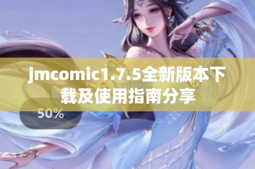 jmcomic1.7.5全新版本下载及使用指南分享