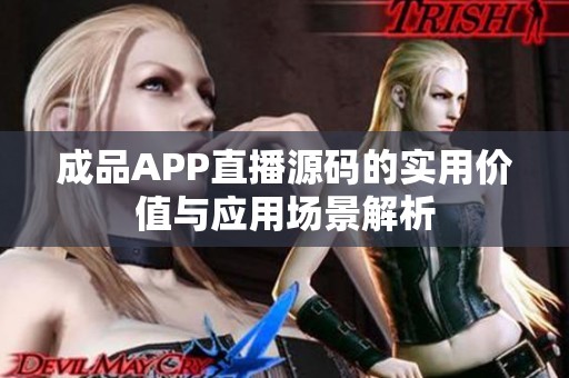 成品APP直播源码的实用价值与应用场景解析
