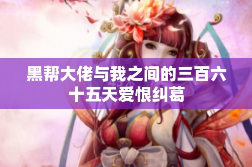 黑帮大佬与我之间的三百六十五天爱恨纠葛