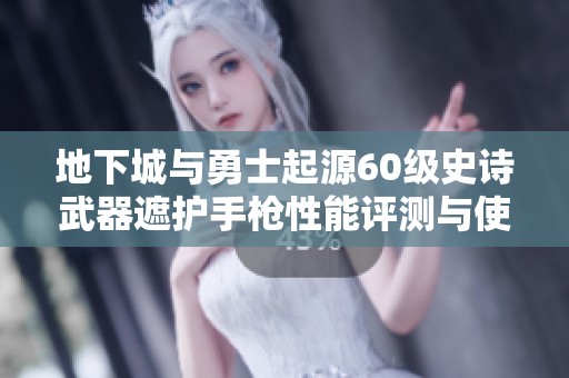 地下城与勇士起源60级史诗武器遮护手枪性能评测与使用心得