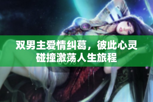双男主爱情纠葛，彼此心灵碰撞激荡人生旅程