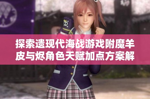 探索遗现代海战游戏附魔羊皮与烬角色天赋加点方案解析