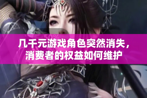 几千元游戏角色突然消失，消费者的权益如何维护