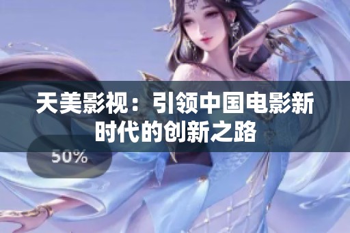天美影视：引领中国电影新时代的创新之路