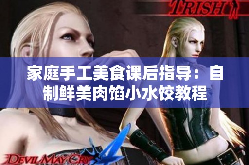 家庭手工美食课后指导：自制鲜美肉馅小水饺教程