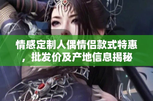 情感定制人偶情侣款式特惠，批发价及产地信息揭秘