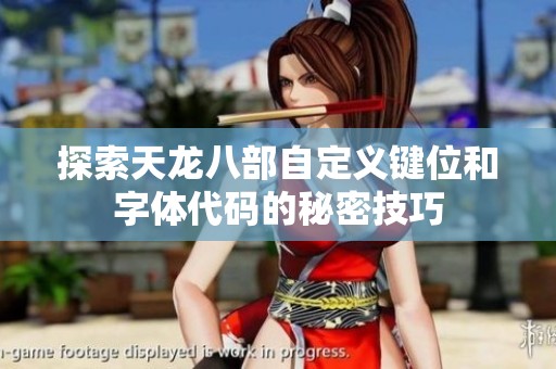 探索天龙八部自定义键位和字体代码的秘密技巧