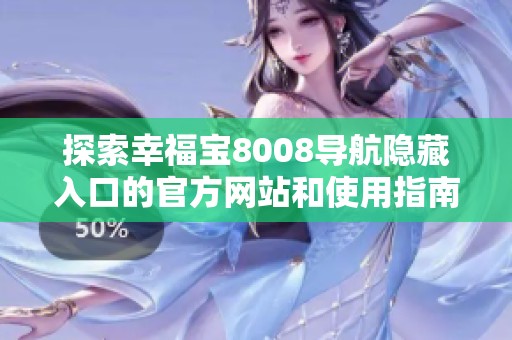 探索幸福宝8008导航隐藏入口的官方网站和使用指南
