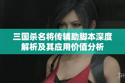 三国杀名将传辅助脚本深度解析及其应用价值分析