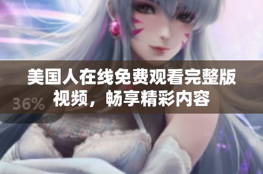 美国人在线免费观看完整版视频，畅享精彩内容