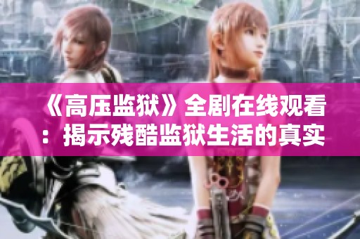 《高压监狱》全剧在线观看：揭示残酷监狱生活的真实面貌