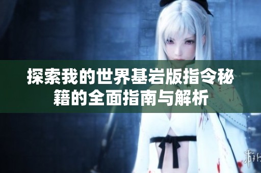 探索我的世界基岩版指令秘籍的全面指南与解析