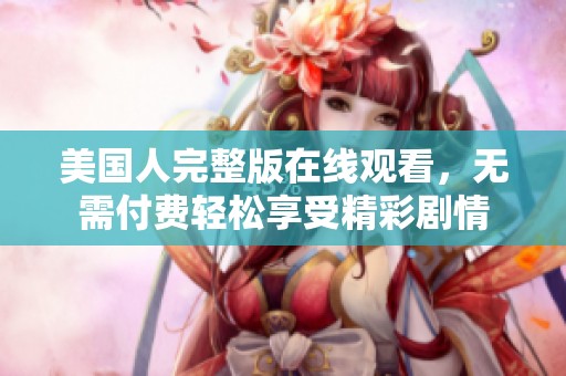 美国人完整版在线观看，无需付费轻松享受精彩剧情