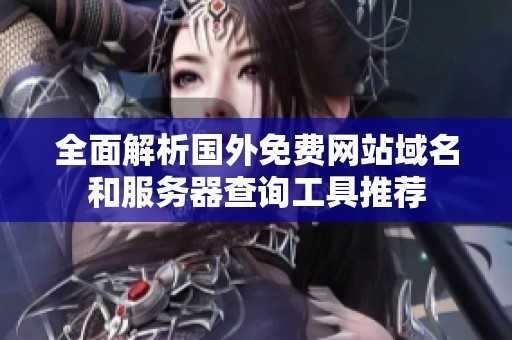 全面解析国外免费网站域名和服务器查询工具推荐