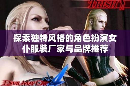 探索独特风格的角色扮演女仆服装厂家与品牌推荐