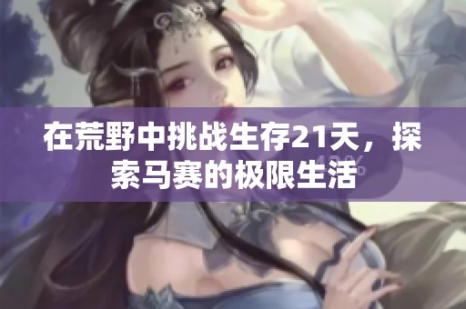 在荒野中挑战生存21天，探索马赛的极限生活