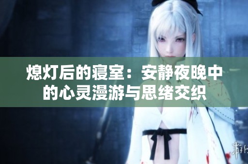 熄灯后的寝室：安静夜晚中的心灵漫游与思绪交织