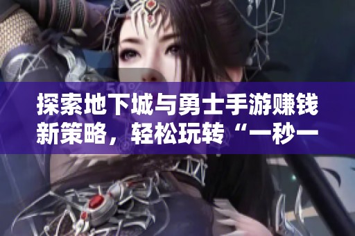 探索地下城与勇士手游赚钱新策略，轻松玩转“一秒一炭”技巧