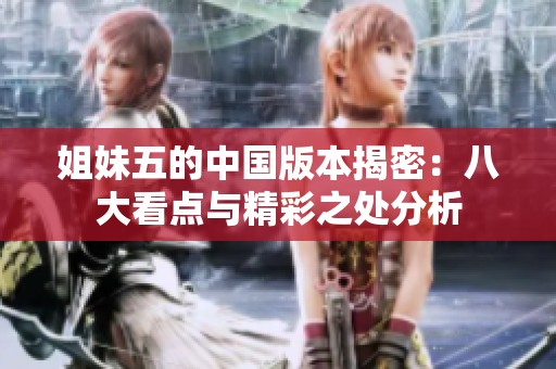 姐妹五的中国版本揭密：八大看点与精彩之处分析