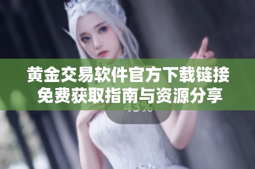 黄金交易软件官方下载链接 免费获取指南与资源分享