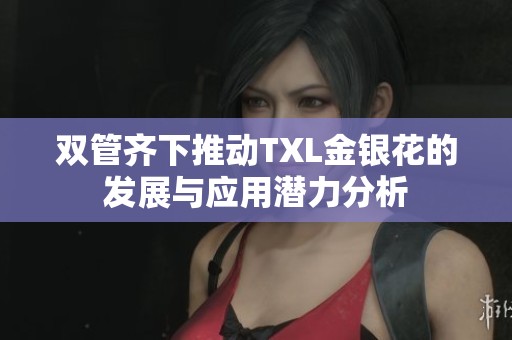 双管齐下推动TXL金银花的发展与应用潜力分析