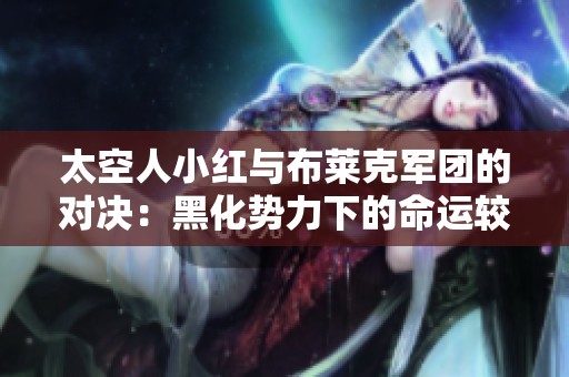 太空人小红与布莱克军团的对决：黑化势力下的命运较量