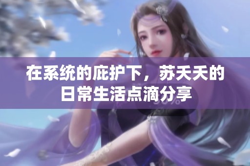 在系统的庇护下，苏夭夭的日常生活点滴分享