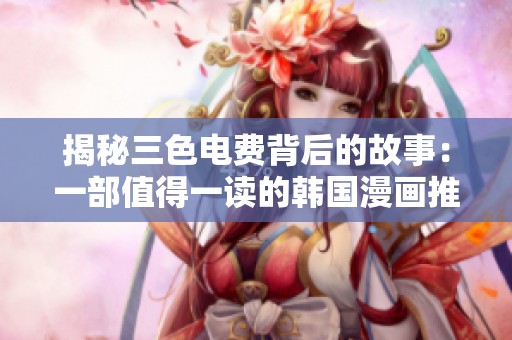 揭秘三色电费背后的故事：一部值得一读的韩国漫画推荐