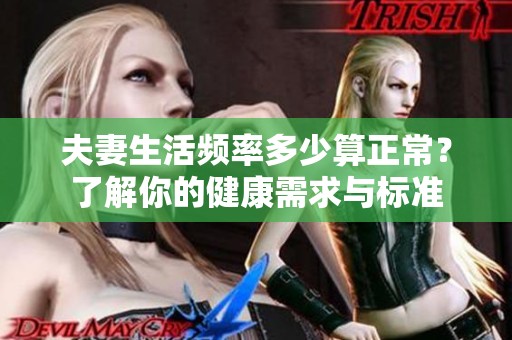 夫妻生活频率多少算正常？了解你的健康需求与标准