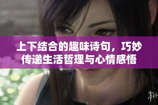 上下结合的趣味诗句，巧妙传递生活哲理与心情感悟