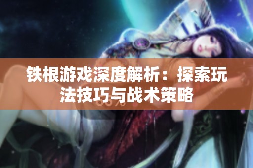 铁根游戏深度解析：探索玩法技巧与战术策略