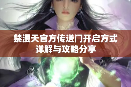 禁漫天官方传送门开启方式详解与攻略分享