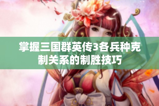 掌握三国群英传3各兵种克制关系的制胜技巧