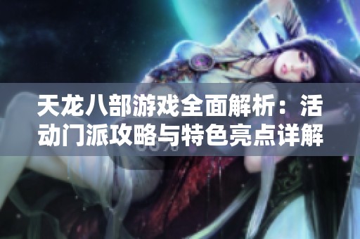 天龙八部游戏全面解析：活动门派攻略与特色亮点详解