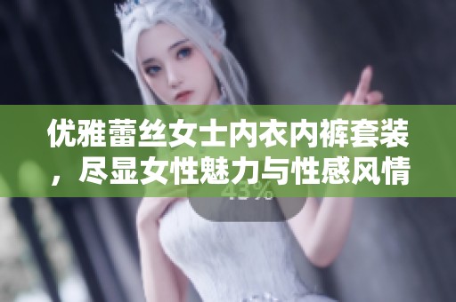 优雅蕾丝女士内衣内裤套装，尽显女性魅力与性感风情