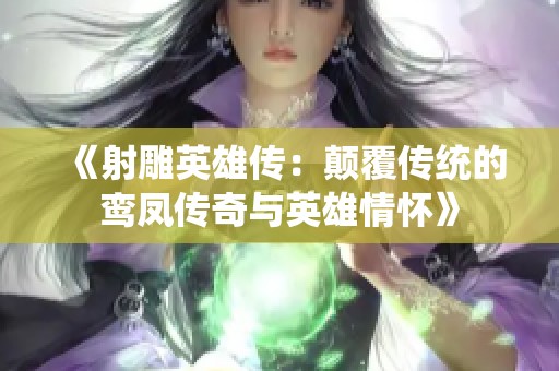 《射雕英雄传：颠覆传统的鸾凤传奇与英雄情怀》