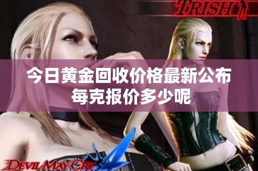 今日黄金回收价格最新公布 每克报价多少呢