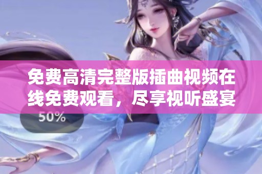 免费高清完整版插曲视频在线免费观看，尽享视听盛宴